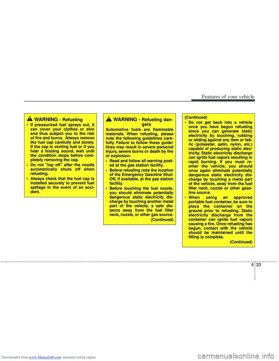 HYUNDAI I40 2015 Owners Manual Downloaded from www.Manualslib.com manuals search engine 433
Features of your vehicle
WARNING - Refueling
If pressurized fuel sprays out, itcan cover your clothes or skin
and thus subject you to the HYUNDAI I40 2015 Owners Manual Downloaded from www.Manualslib.com manuals search engine 433
Features of your vehicle
WARNING - Refueling
If pressurized fuel sprays out, itcan cover your clothes or skin
and thus subject you to the
