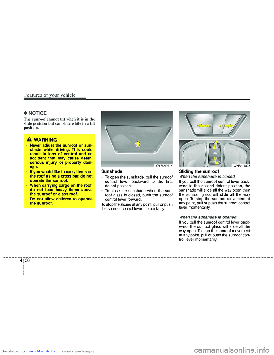 HYUNDAI I40 2015 Owners Manual Downloaded from www.Manualslib.com manuals search engine Features of your vehicle
36
4
✽
✽
NOTICE
The sunroof cannot tilt when it is in the
slide position but can slide while in a tilt
position.
HYUNDAI I40 2015 Owners Manual Downloaded from www.Manualslib.com manuals search engine Features of your vehicle
36
4
✽
✽
NOTICE
The sunroof cannot tilt when it is in the
slide position but can slide while in a tilt
position.