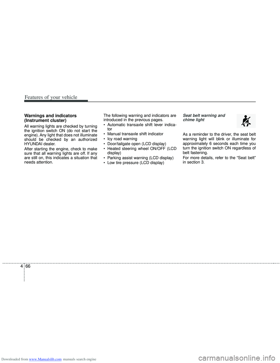 HYUNDAI I40 2015 Owners Manual Downloaded from www.Manualslib.com manuals search engine Features of your vehicle
66
4
Warnings and indicators
(Instrument cluster)
All warning lights are checked by turning
the ignition switch ON (do HYUNDAI I40 2015 Owners Manual Downloaded from www.Manualslib.com manuals search engine Features of your vehicle
66
4
Warnings and indicators
(Instrument cluster)
All warning lights are checked by turning
the ignition switch ON (do