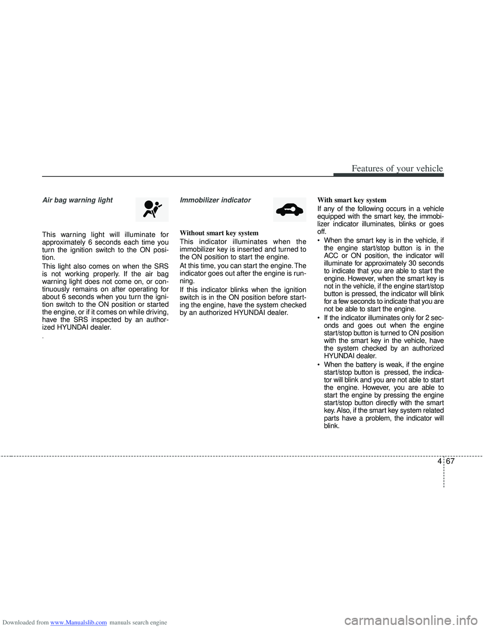 HYUNDAI I40 2015 Owners Manual Downloaded from www.Manualslib.com manuals search engine 467
Features of your vehicle
Air bag warning light
This warning light will illuminate for
approximately 6 seconds each time you
turn the ignit HYUNDAI I40 2015 Owners Manual Downloaded from www.Manualslib.com manuals search engine 467
Features of your vehicle
Air bag warning light
This warning light will illuminate for
approximately 6 seconds each time you
turn the ignit