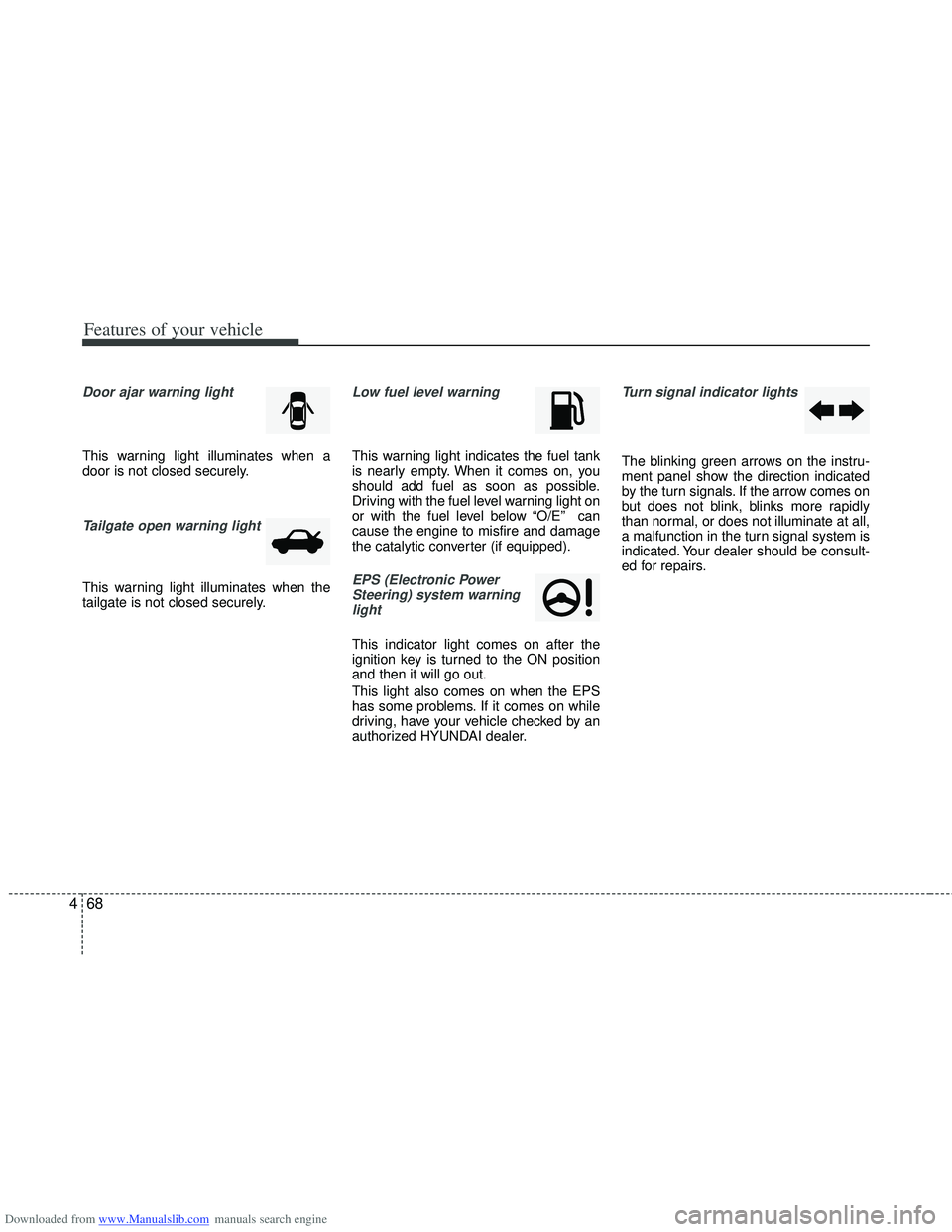 HYUNDAI I40 2015 Owners Manual Downloaded from www.Manualslib.com manuals search engine Features of your vehicle
68
4
Door ajar warning light
This warning light illuminates when a
door is not closed securely.
Tailgate open warning HYUNDAI I40 2015 Owners Manual Downloaded from www.Manualslib.com manuals search engine Features of your vehicle
68
4
Door ajar warning light
This warning light illuminates when a
door is not closed securely.
Tailgate open warning