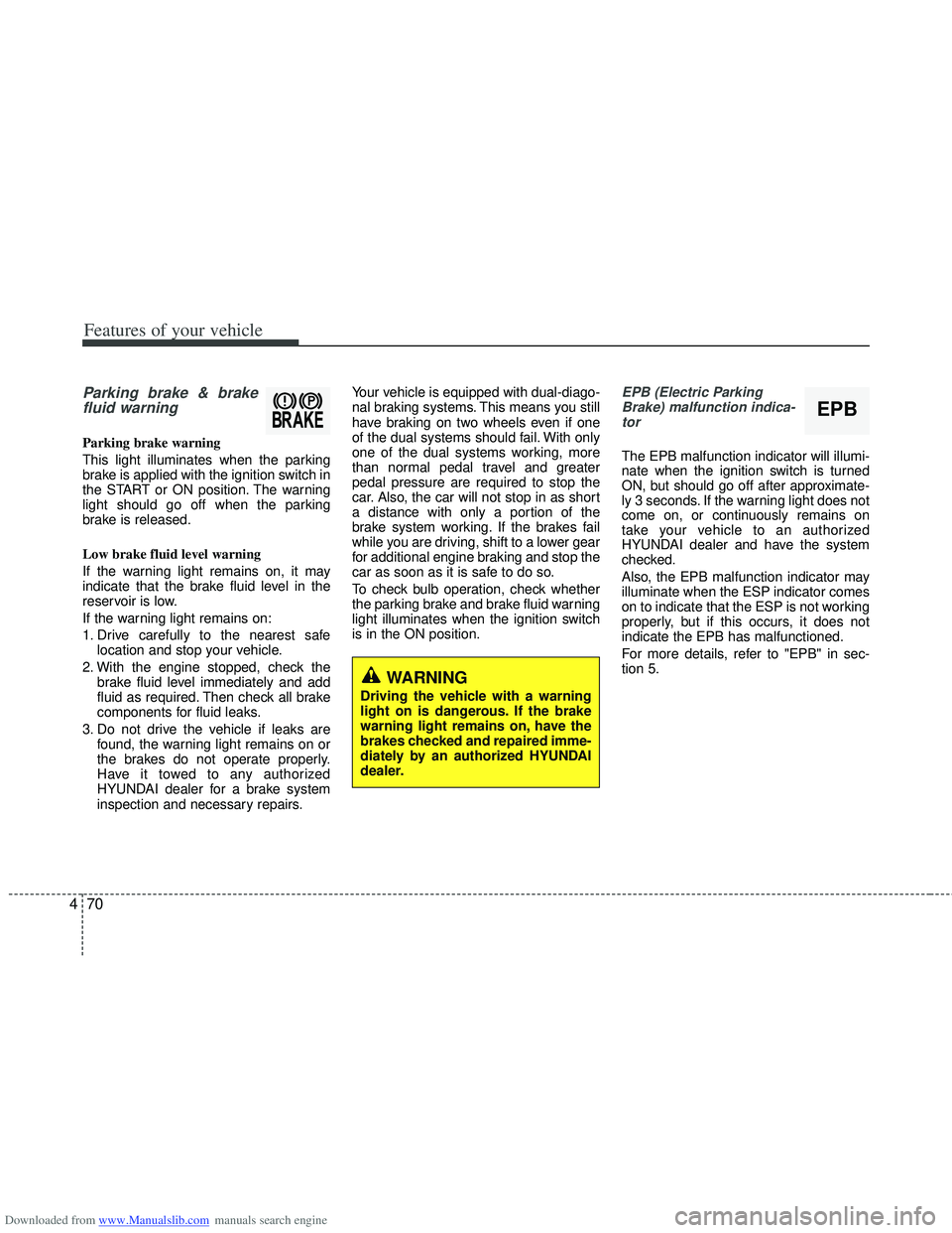 HYUNDAI I40 2015 Owners Manual Downloaded from www.Manualslib.com manuals search engine Features of your vehicle
70
4
Parking brake & brake
fluid warning
Parking brake warning
This light illuminates when the parking
brake is appl HYUNDAI I40 2015 Owners Manual Downloaded from www.Manualslib.com manuals search engine Features of your vehicle
70
4
Parking brake & brake
fluid warning
Parking brake warning
This light illuminates when the parking
brake is appl