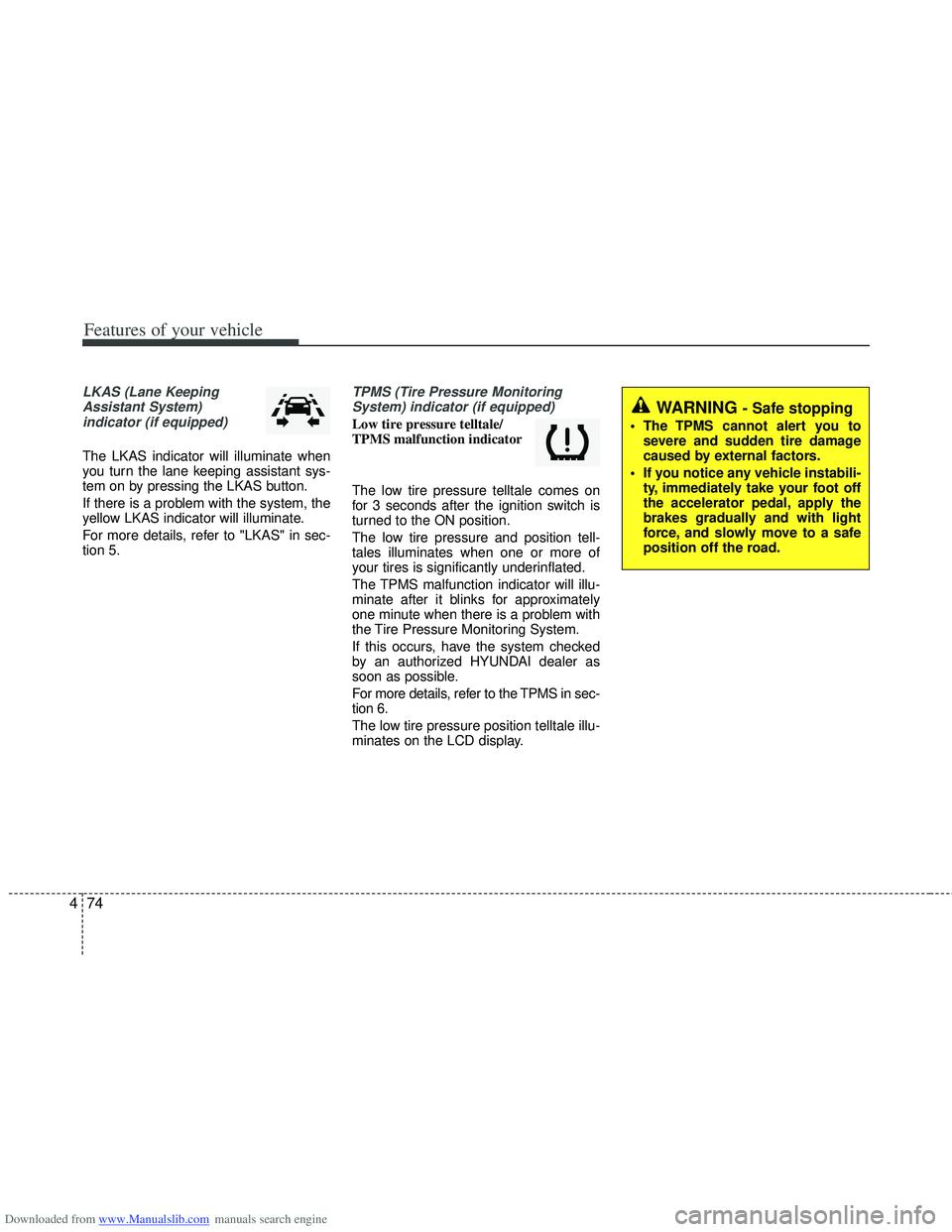 HYUNDAI I40 2015 Owners Manual Downloaded from www.Manualslib.com manuals search engine Features of your vehicle
74
4
LKAS (Lane Keeping
Assistant System) indicator (if equipped)
The LKAS indicator will illuminate when
you turn the HYUNDAI I40 2015 Owners Manual Downloaded from www.Manualslib.com manuals search engine Features of your vehicle
74
4
LKAS (Lane Keeping
Assistant System) indicator (if equipped)
The LKAS indicator will illuminate when
you turn the