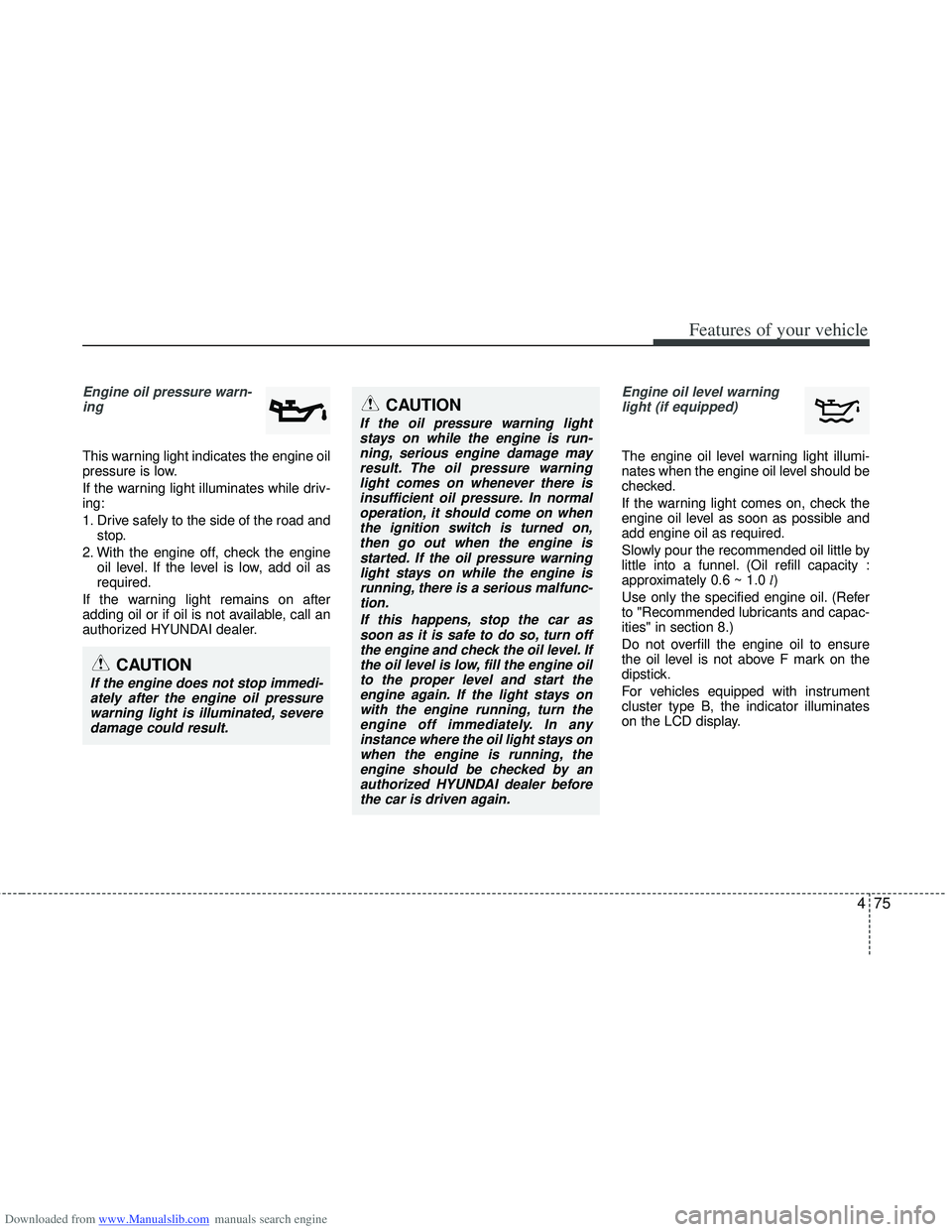HYUNDAI I40 2015 Owners Manual Downloaded from www.Manualslib.com manuals search engine 475
Features of your vehicle
Engine oil pressure warn-ing
This warning light indicates the engine oil
pressure is low.
If the warning light i HYUNDAI I40 2015 Owners Manual Downloaded from www.Manualslib.com manuals search engine 475
Features of your vehicle
Engine oil pressure warn-ing
This warning light indicates the engine oil
pressure is low.
If the warning light i