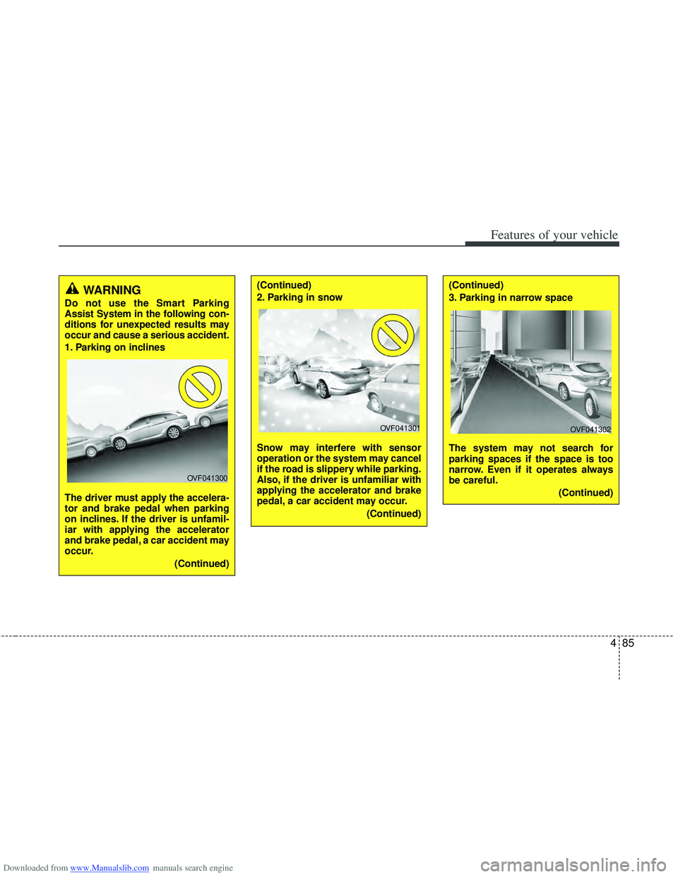 HYUNDAI I40 2015  Owners Manual Downloaded from www.Manualslib.com manuals search engine 485
Features of your vehicle
WARNING
Do not use the Smart Parking
Assist System in the following con-
ditions for unexpected results may
occur 
