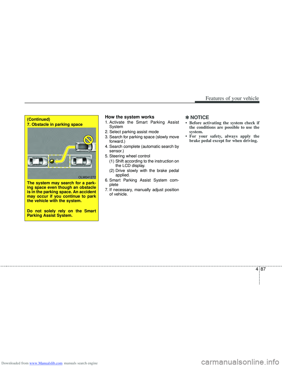 HYUNDAI I40 2015  Owners Manual Downloaded from www.Manualslib.com manuals search engine 487
Features of your vehicle
How the system works
1. Activate the Smart Parking AssistSystem
2. Select parking assist mode
3. Search for parkin