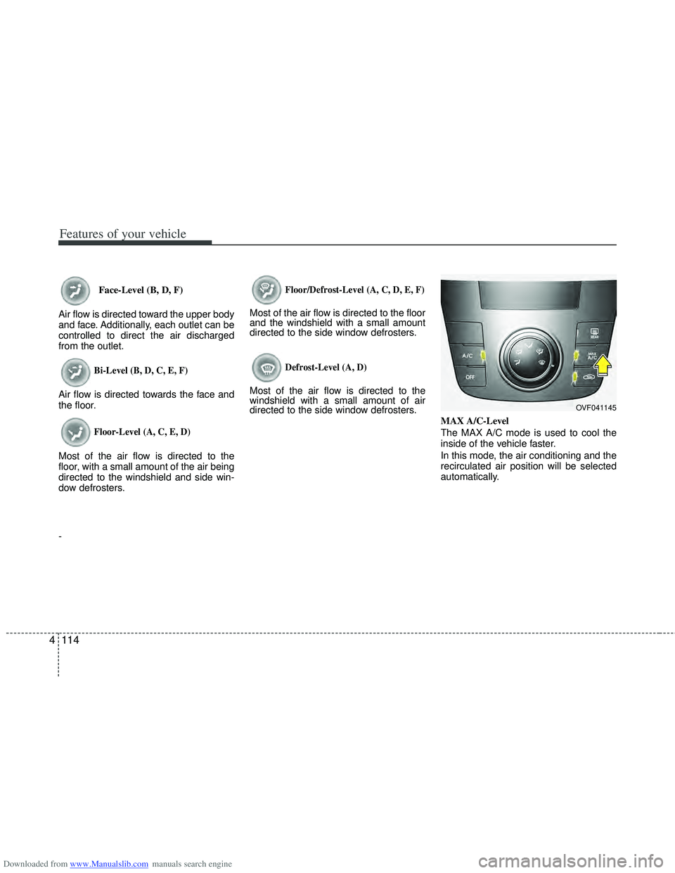 HYUNDAI I40 2015 Owners Manual Downloaded from www.Manualslib.com manuals search engine Features of your vehicle
114
4
Face-Level (B, D, F)
Air flow is directed toward the upper body
and face. Additionally, each outlet can be
contr HYUNDAI I40 2015 Owners Manual Downloaded from www.Manualslib.com manuals search engine Features of your vehicle
114
4
Face-Level (B, D, F)
Air flow is directed toward the upper body
and face. Additionally, each outlet can be
contr