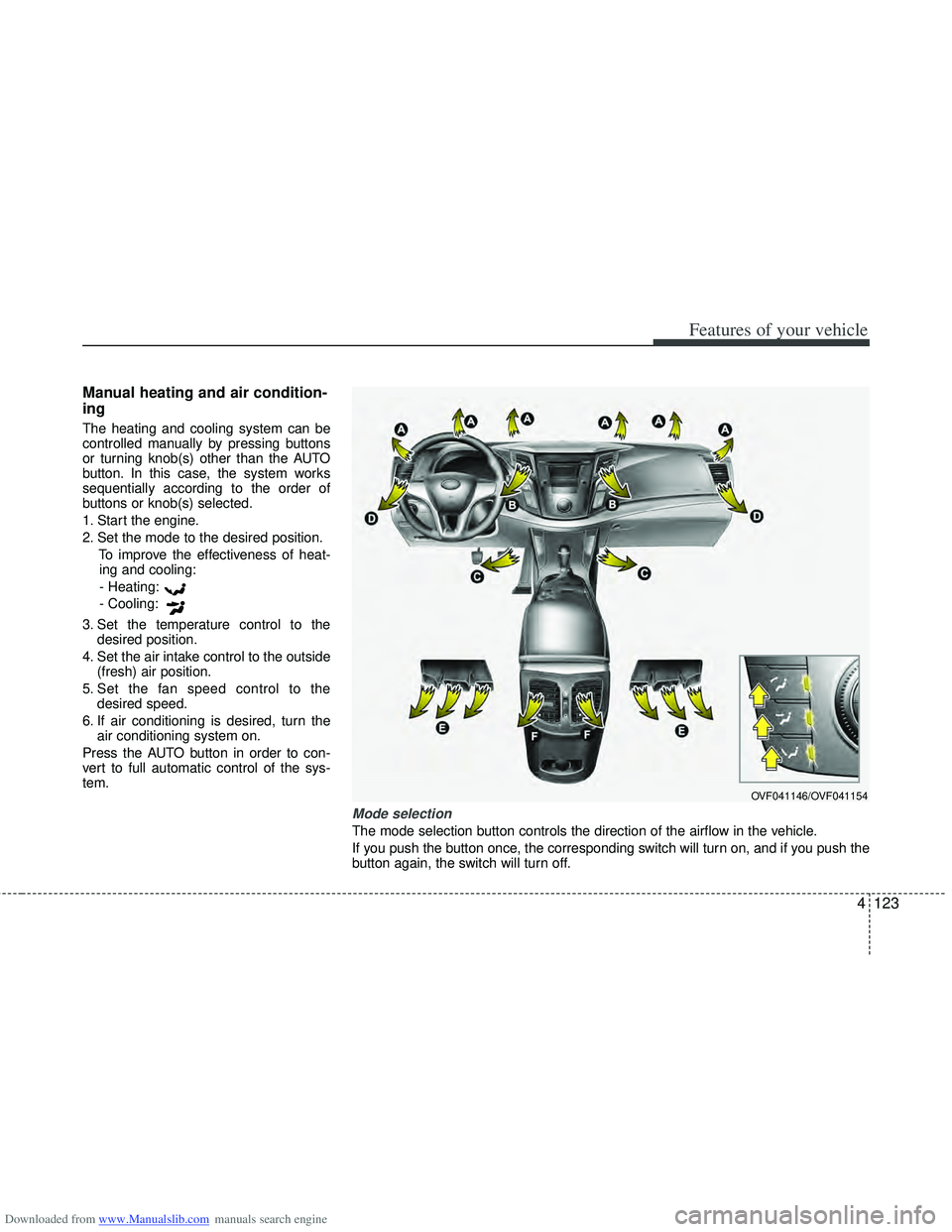 HYUNDAI I40 2015 Owners Manual Downloaded from www.Manualslib.com manuals search engine 4123
Features of your vehicle
Manual heating and air condition-
ing
The heating and cooling system can be
controlled manually by pressing butto HYUNDAI I40 2015 Owners Manual Downloaded from www.Manualslib.com manuals search engine 4123
Features of your vehicle
Manual heating and air condition-
ing
The heating and cooling system can be
controlled manually by pressing butto