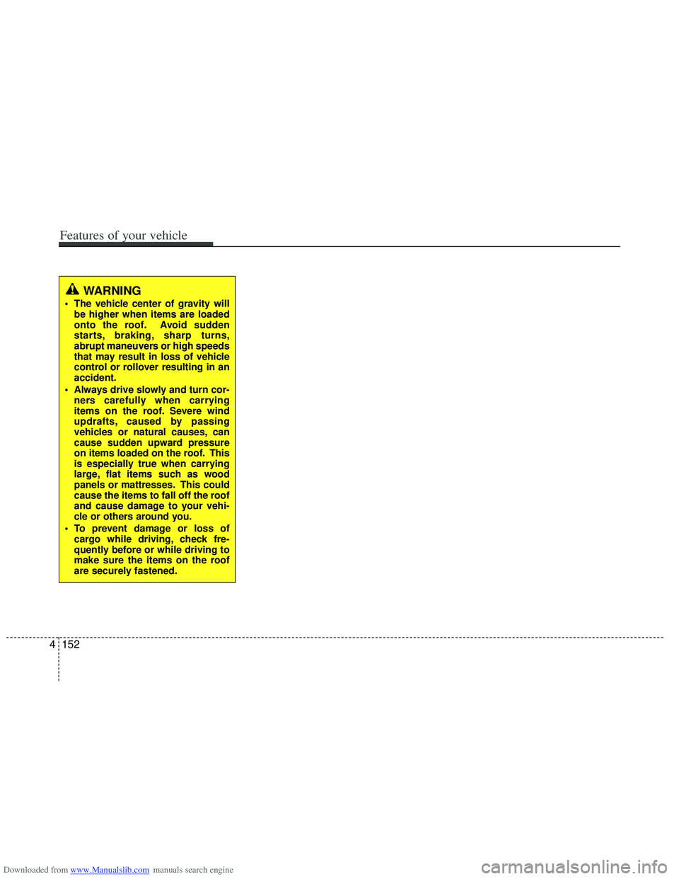 HYUNDAI I40 2015  Owners Manual Downloaded from www.Manualslib.com manuals search engine WARNING 
 The vehicle center of gravity willbe higher when items are loaded
onto the roof. Avoid sudden
starts, braking, sharp turns,
abrupt ma