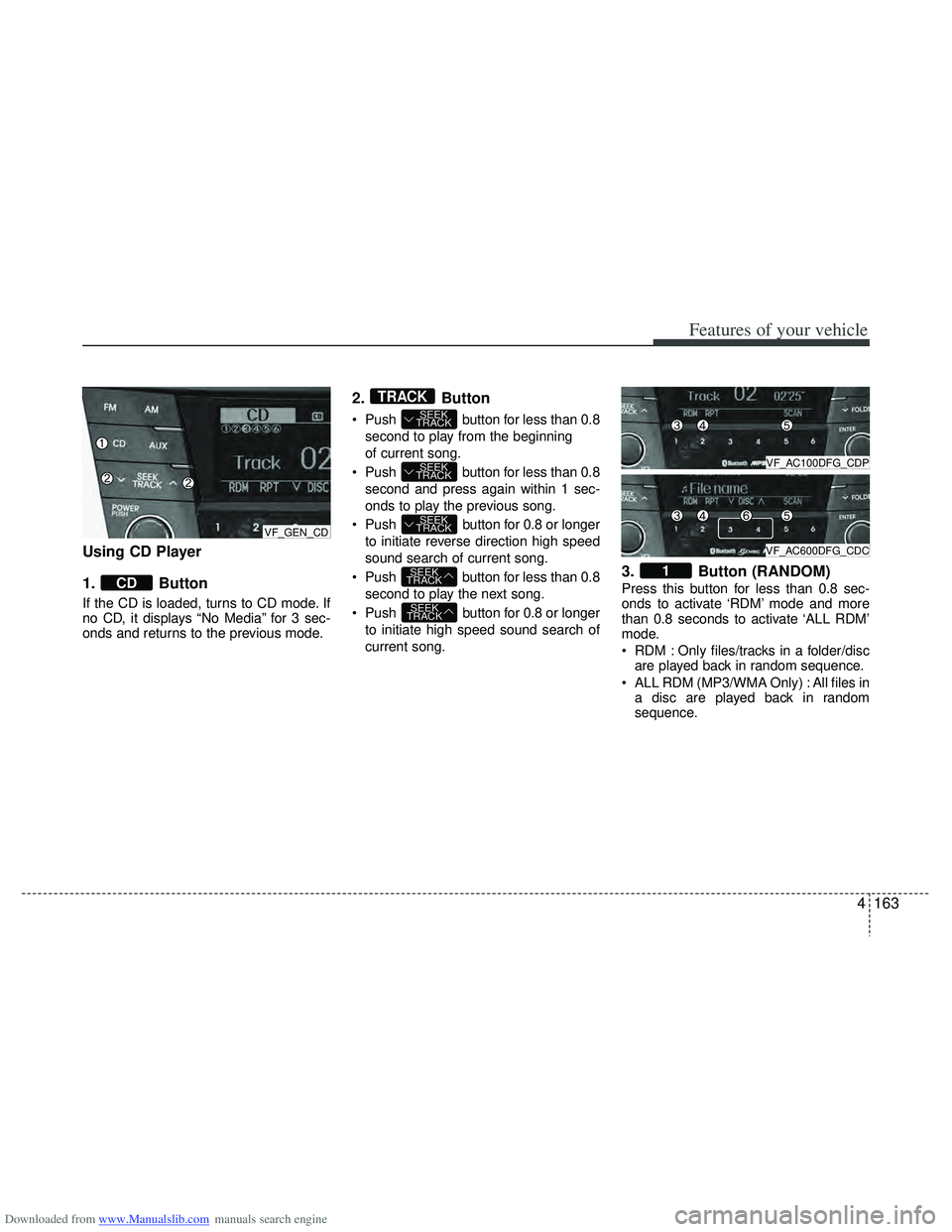 HYUNDAI I40 2015 Owners Manual Downloaded from www.Manualslib.com manuals search engine 4163
Features of your vehicle
Using CD Player
1. Button
If the CD is loaded, turns to CD mode. If
no CD, it displays “No Media” for 3 sec- HYUNDAI I40 2015 Owners Manual Downloaded from www.Manualslib.com manuals search engine 4163
Features of your vehicle
Using CD Player
1. Button
If the CD is loaded, turns to CD mode. If
no CD, it displays “No Media” for 3 sec-