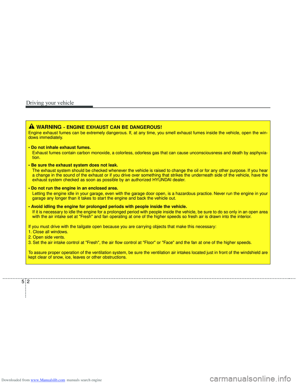 HYUNDAI I40 2015 Owners Manual Downloaded from www.Manualslib.com manuals search engine Driving your vehicle
25
WARNING- ENGINE EXHAUST CAN BE DANGEROUS!
Engine exhaust fumes can be extremely dangerous. If, at any time, you smell e HYUNDAI I40 2015 Owners Manual Downloaded from www.Manualslib.com manuals search engine Driving your vehicle
25
WARNING- ENGINE EXHAUST CAN BE DANGEROUS!
Engine exhaust fumes can be extremely dangerous. If, at any time, you smell e