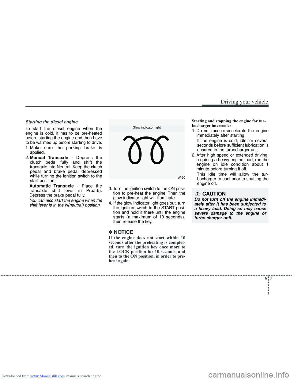 HYUNDAI I40 2015 Owners Manual Downloaded from www.Manualslib.com manuals search engine 57
Driving your vehicle
Starting the diesel engine
To start the diesel engine when the
engine is cold, it has to be pre-heated
before starting HYUNDAI I40 2015 Owners Manual Downloaded from www.Manualslib.com manuals search engine 57
Driving your vehicle
Starting the diesel engine
To start the diesel engine when the
engine is cold, it has to be pre-heated
before starting