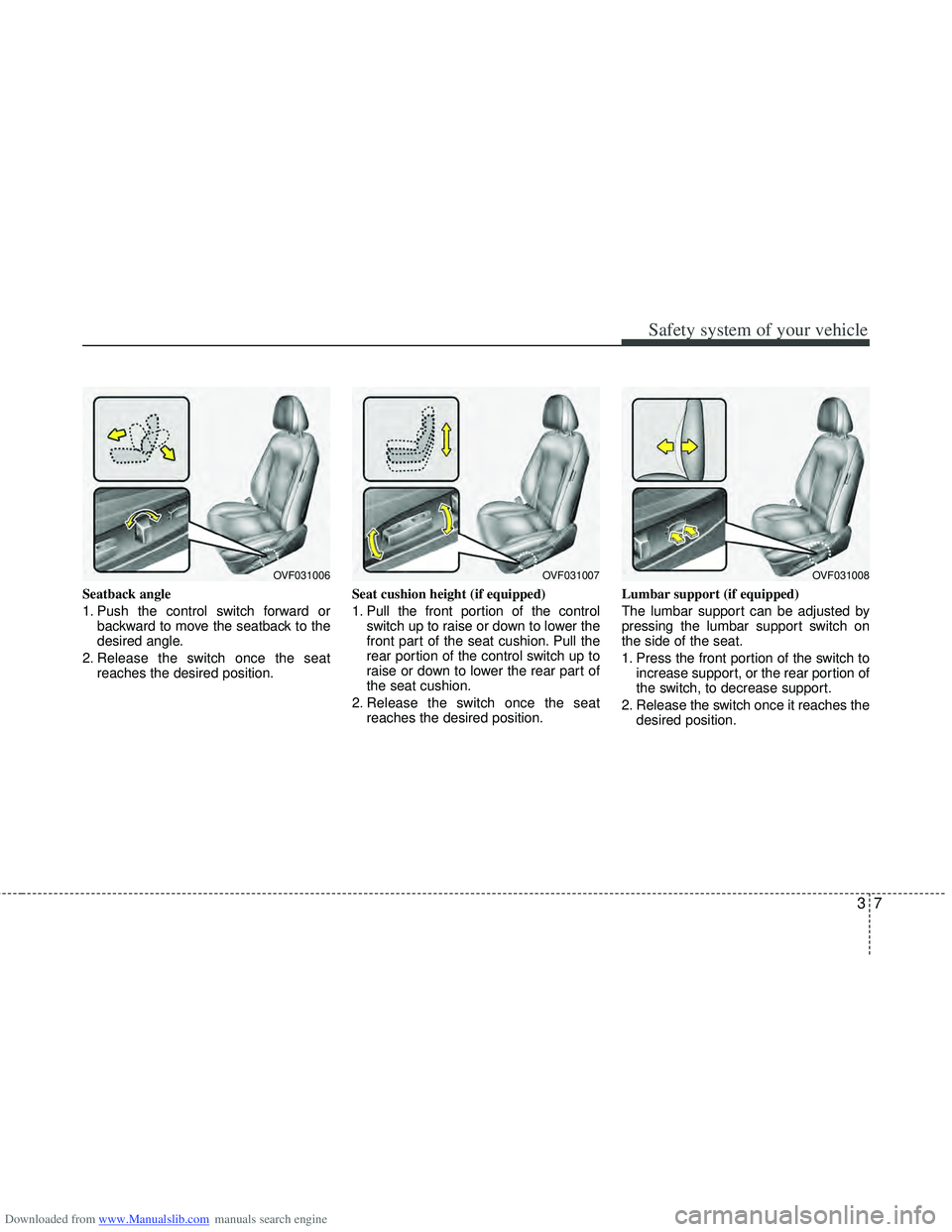 HYUNDAI I40 2015  Owners Manual Downloaded from www.Manualslib.com manuals search engine 37
Safety system of your vehicle
Seatback angle
1. Push the control switch forward orbackward to move the seatback to the
desired angle.
2. Rel