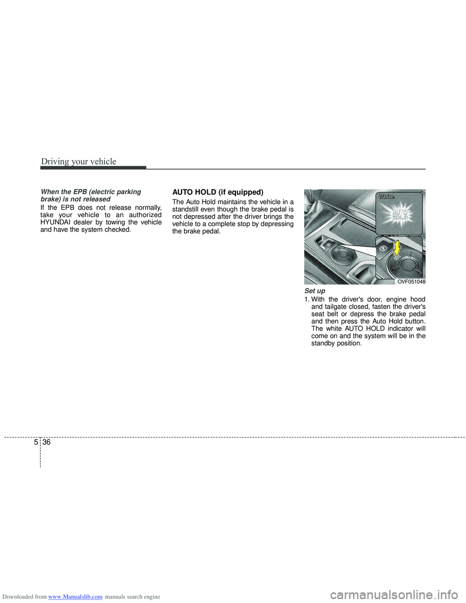 HYUNDAI I40 2015  Owners Manual Downloaded from www.Manualslib.com manuals search engine Driving your vehicle
36
5
When the EPB (electric parking
brake) is not released
If the EPB does not release normally,
take your vehicle to an a