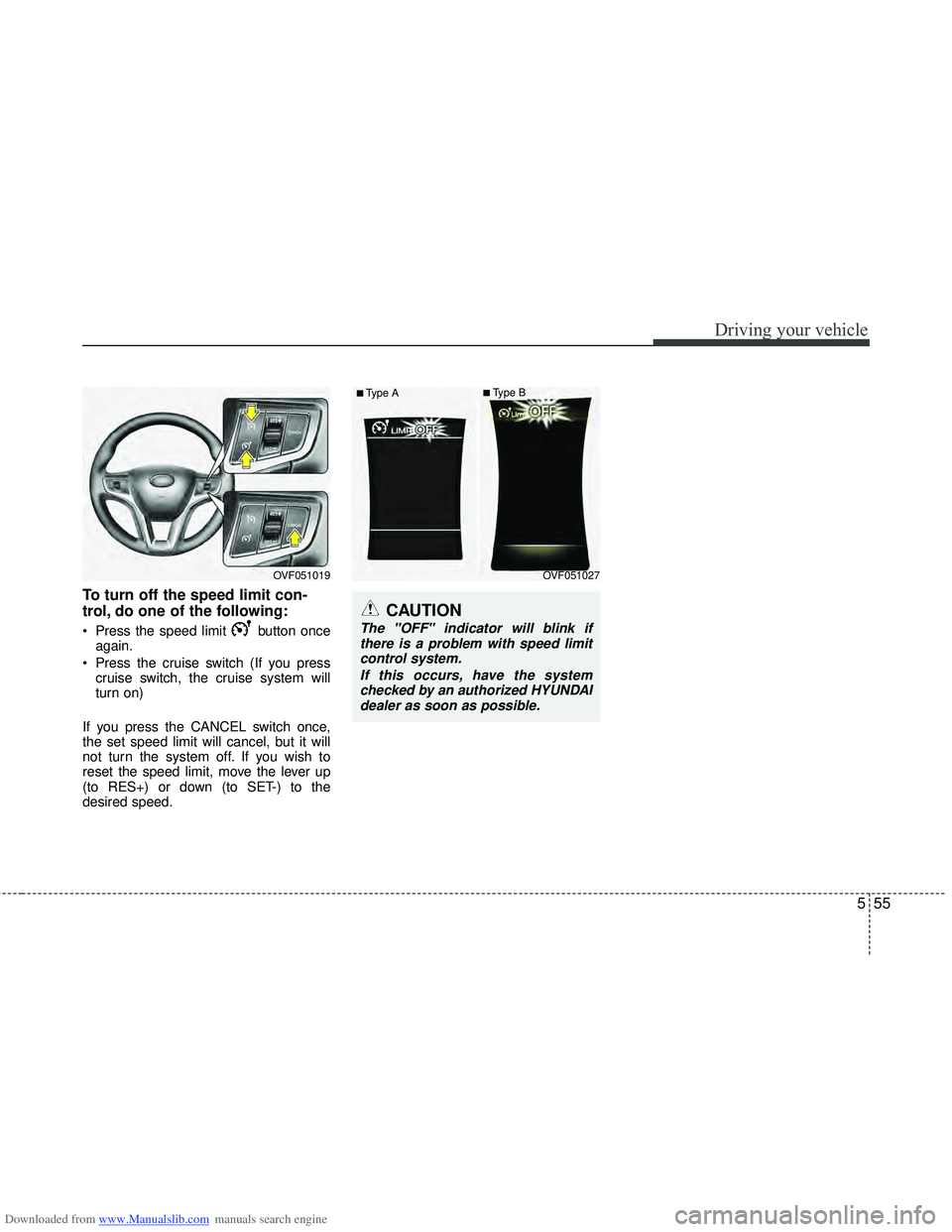 HYUNDAI I40 2015  Owners Manual Downloaded from www.Manualslib.com manuals search engine 555
Driving your vehicle
To turn off the speed limit con-
trol, do one of the following:
 Press the speed limit  button onceagain.
 Press the c