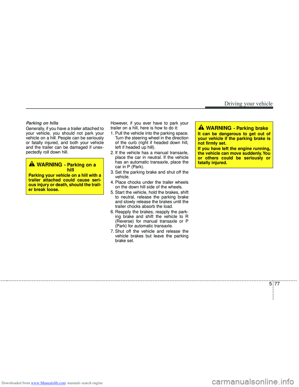 HYUNDAI I40 2015 Owners Manual Downloaded from www.Manualslib.com manuals search engine 577
Driving your vehicle
Parking on hills
Generally, if you have a trailer attached to
your vehicle, you should not park your
vehicle on a hil HYUNDAI I40 2015 Owners Manual Downloaded from www.Manualslib.com manuals search engine 577
Driving your vehicle
Parking on hills
Generally, if you have a trailer attached to
your vehicle, you should not park your
vehicle on a hil