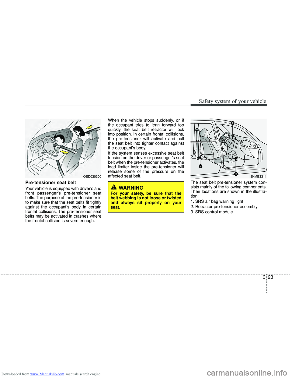 HYUNDAI I40 2015 Owners Manual Downloaded from www.Manualslib.com manuals search engine 323
Safety system of your vehicle
Pre-tensioner seat belt
Your vehicle is equipped with drivers and
front passengers pre-tensioner seat
belt HYUNDAI I40 2015 Owners Manual Downloaded from www.Manualslib.com manuals search engine 323
Safety system of your vehicle
Pre-tensioner seat belt
Your vehicle is equipped with drivers and
front passengers pre-tensioner seat
belt