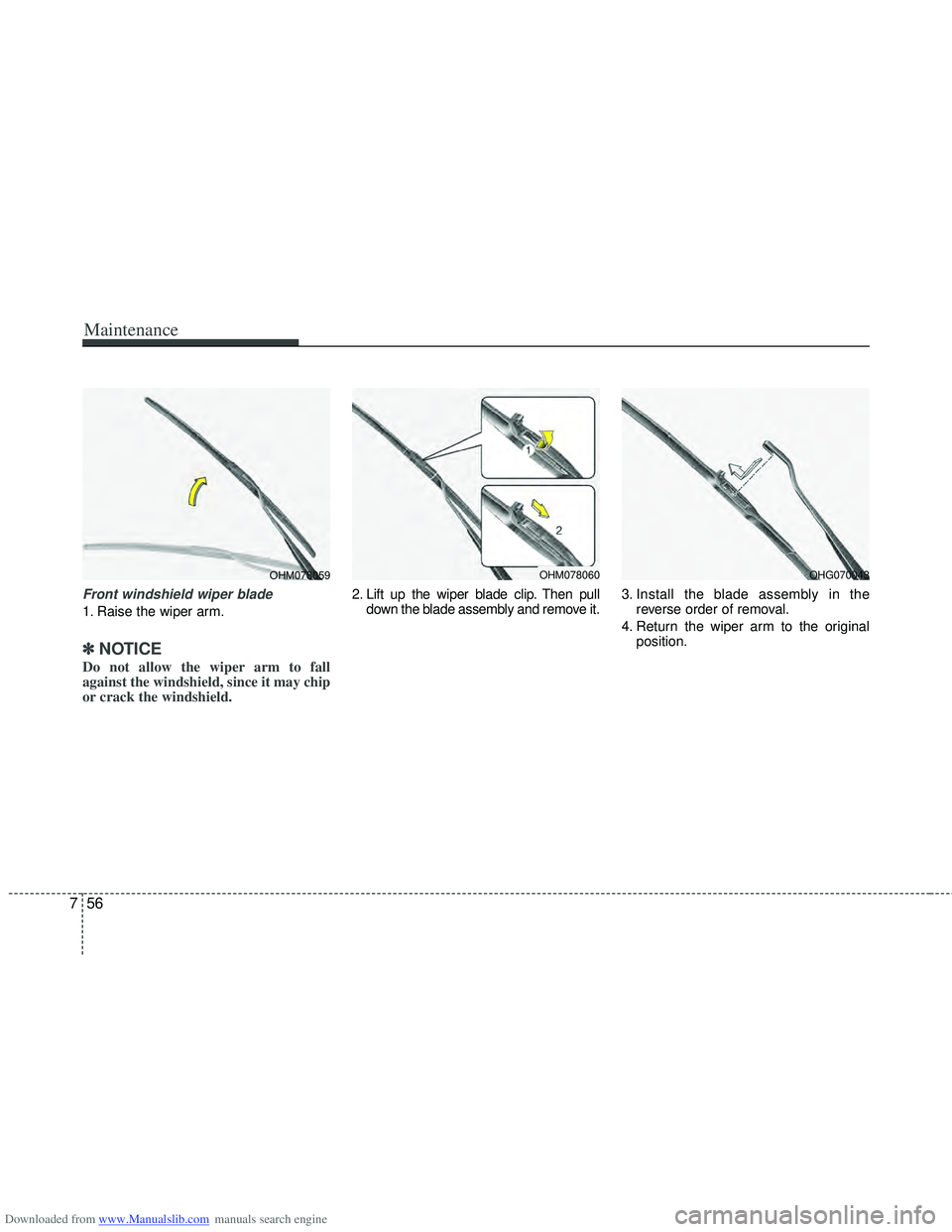 HYUNDAI I40 2015  Owners Manual Downloaded from www.Manualslib.com manuals search engine Maintenance
56
7
Front windshield wiper blade
1. Raise the wiper arm.
✽
✽
NOTICE
Do not allow the wiper arm to fall
against the windshield,