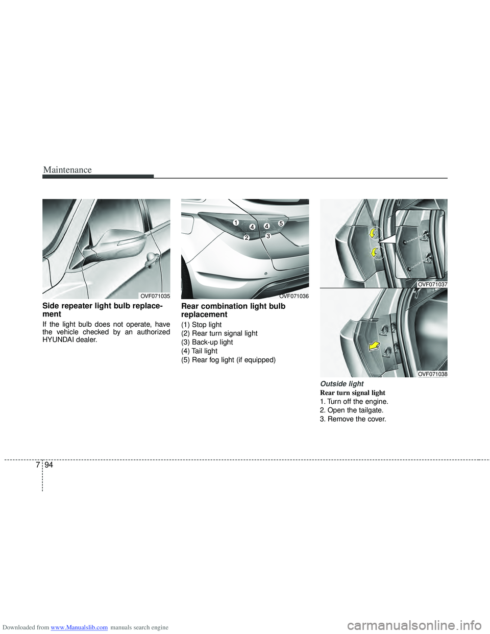 HYUNDAI I40 2015  Owners Manual Downloaded from www.Manualslib.com manuals search engine Maintenance
94
7
Side repeater light bulb replace-
ment  
If the light bulb does not operate, have
the vehicle checked by an authorized
HYUNDAI