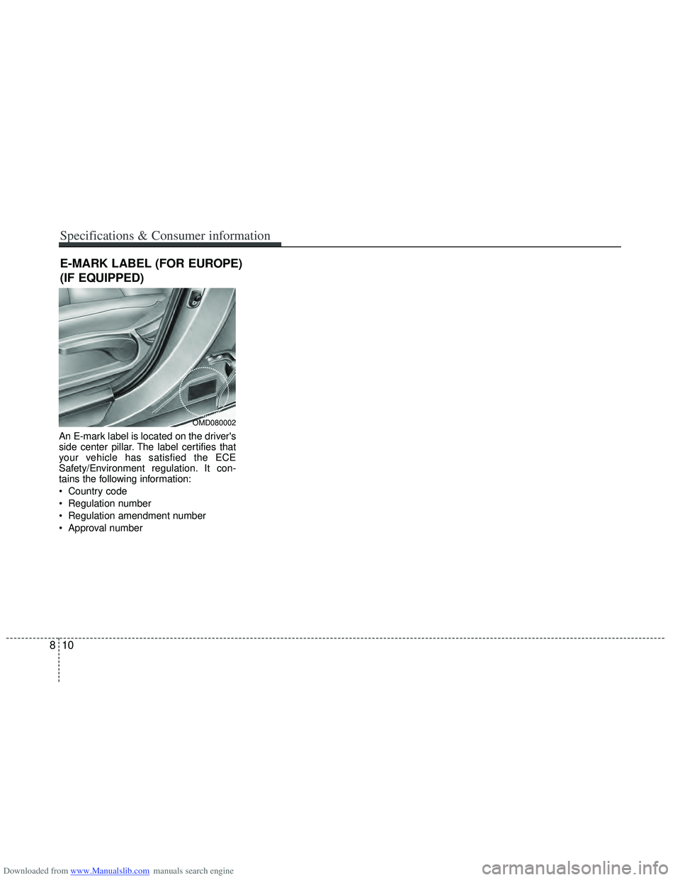 HYUNDAI I40 2015  Owners Manual Downloaded from www.Manualslib.com manuals search engine An E-mark label is located on the drivers
side center pillar. The label certifies that
your vehicle has satisfied the ECE
Safety/Environment r