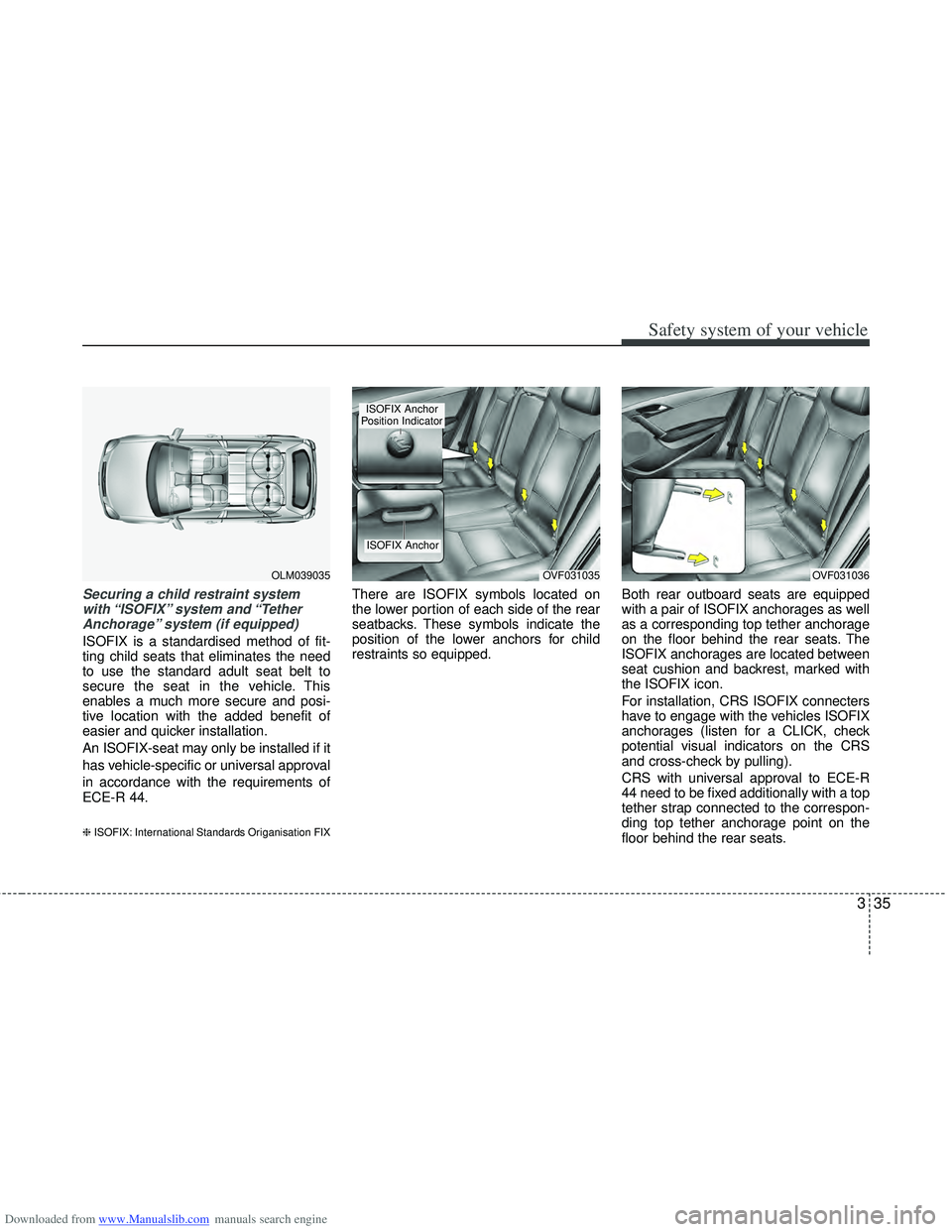 HYUNDAI I40 2015 Owners Manual Downloaded from www.Manualslib.com manuals search engine 335
Safety system of your vehicle
Securing a child restraint systemwith “ISOFIX” system and “Tether Anchorage” system (if equipped)
IS HYUNDAI I40 2015 Owners Manual Downloaded from www.Manualslib.com manuals search engine 335
Safety system of your vehicle
Securing a child restraint systemwith “ISOFIX” system and “Tether Anchorage” system (if equipped)
IS