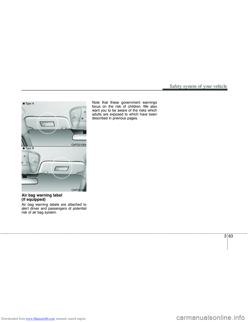 HYUNDAI I40 2015  Owners Manual Downloaded from www.Manualslib.com manuals search engine 363
Safety system of your vehicle
Air bag warning label 
(if equipped)
Air bag warning labels are attached to
alert driver and passengers of po