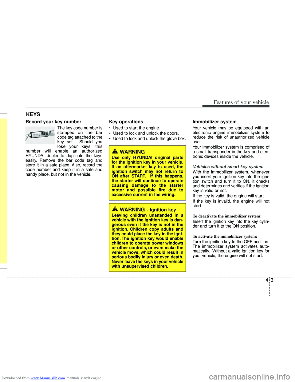 HYUNDAI I40 2015 Owners Manual Downloaded from www.Manualslib.com manuals search engine 43
Features of your vehicle
Record your key number
The key code number is
stamped on the bar
code tag attached to the
key set. Should you
lose HYUNDAI I40 2015 Owners Manual Downloaded from www.Manualslib.com manuals search engine 43
Features of your vehicle
Record your key number
The key code number is
stamped on the bar
code tag attached to the
key set. Should you
lose