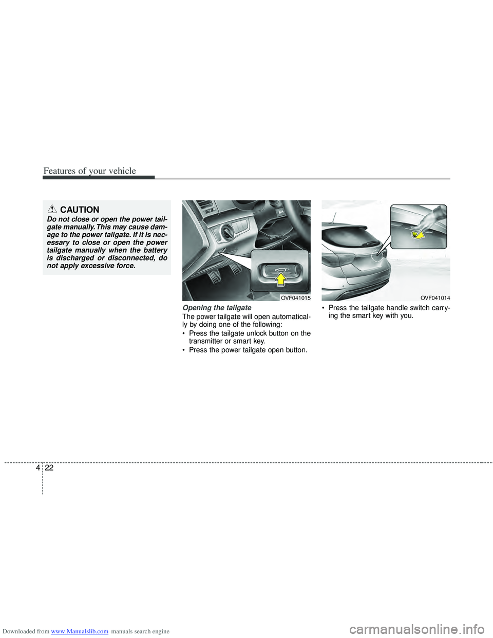 HYUNDAI I40 2013  Owners Manual Downloaded from www.Manualslib.com manuals search engine Features of your vehicle
22
4
Opening the tailgate
The power tailgate will open automatical-
ly by doing one of the following:
 Press the tailg