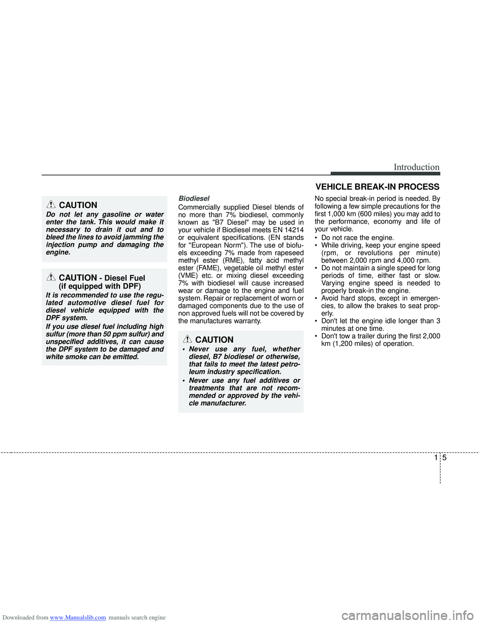 HYUNDAI I40 2013 Owners Manual Downloaded from www.Manualslib.com manuals search engine 15
Introduction
Biodiesel
Commercially supplied Diesel blends of
no more than 7% biodiesel, commonly
known as "B7 Diesel" may be used in
your HYUNDAI I40 2013 Owners Manual Downloaded from www.Manualslib.com manuals search engine 15
Introduction
Biodiesel
Commercially supplied Diesel blends of
no more than 7% biodiesel, commonly
known as "B7 Diesel" may be used in
your