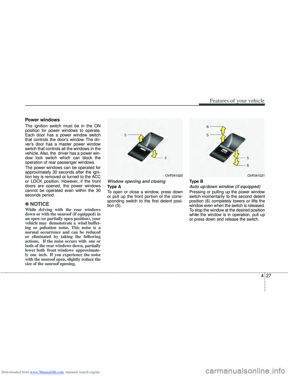HYUNDAI I40 2013 Owners Manual Downloaded from www.Manualslib.com manuals search engine 427
Features of your vehicle
Power windows
The ignition switch must be in the ON
position for power windows to operate.
Each door has a power w HYUNDAI I40 2013 Owners Manual Downloaded from www.Manualslib.com manuals search engine 427
Features of your vehicle
Power windows
The ignition switch must be in the ON
position for power windows to operate.
Each door has a power w