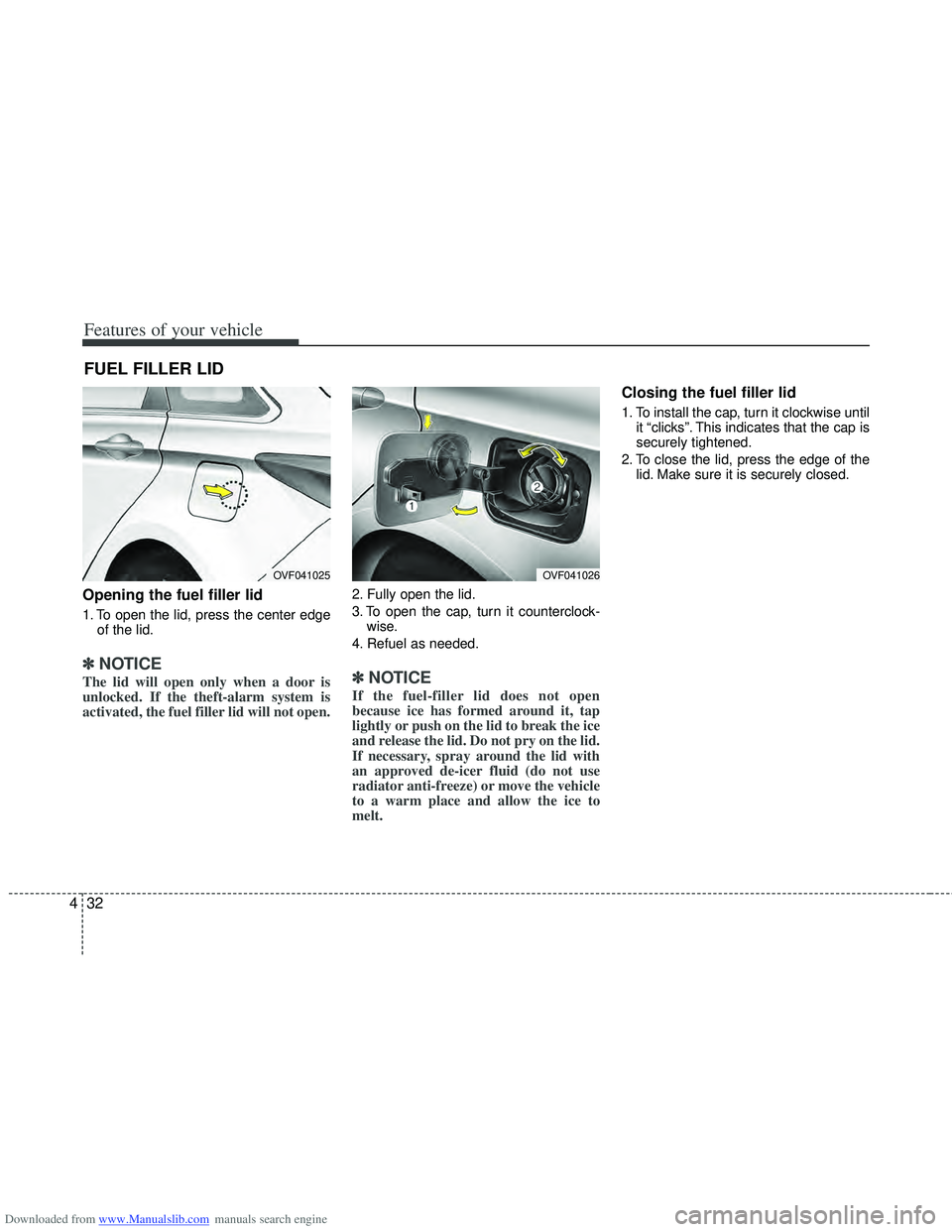 HYUNDAI I40 2013  Owners Manual Downloaded from www.Manualslib.com manuals search engine Features of your vehicle
32
4
Opening the fuel filler lid
1. To open the lid, press the center edge
of the lid.
✽
✽NOTICE
The lid will open