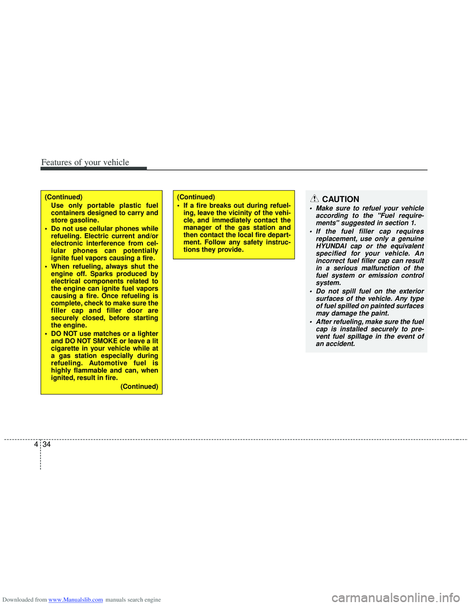 HYUNDAI I40 2013  Owners Manual Downloaded from www.Manualslib.com manuals search engine Features of your vehicle
34
4
(Continued)
Use only portable plastic fuel
containers designed to carry and
store gasoline.
 Do not use cellular 