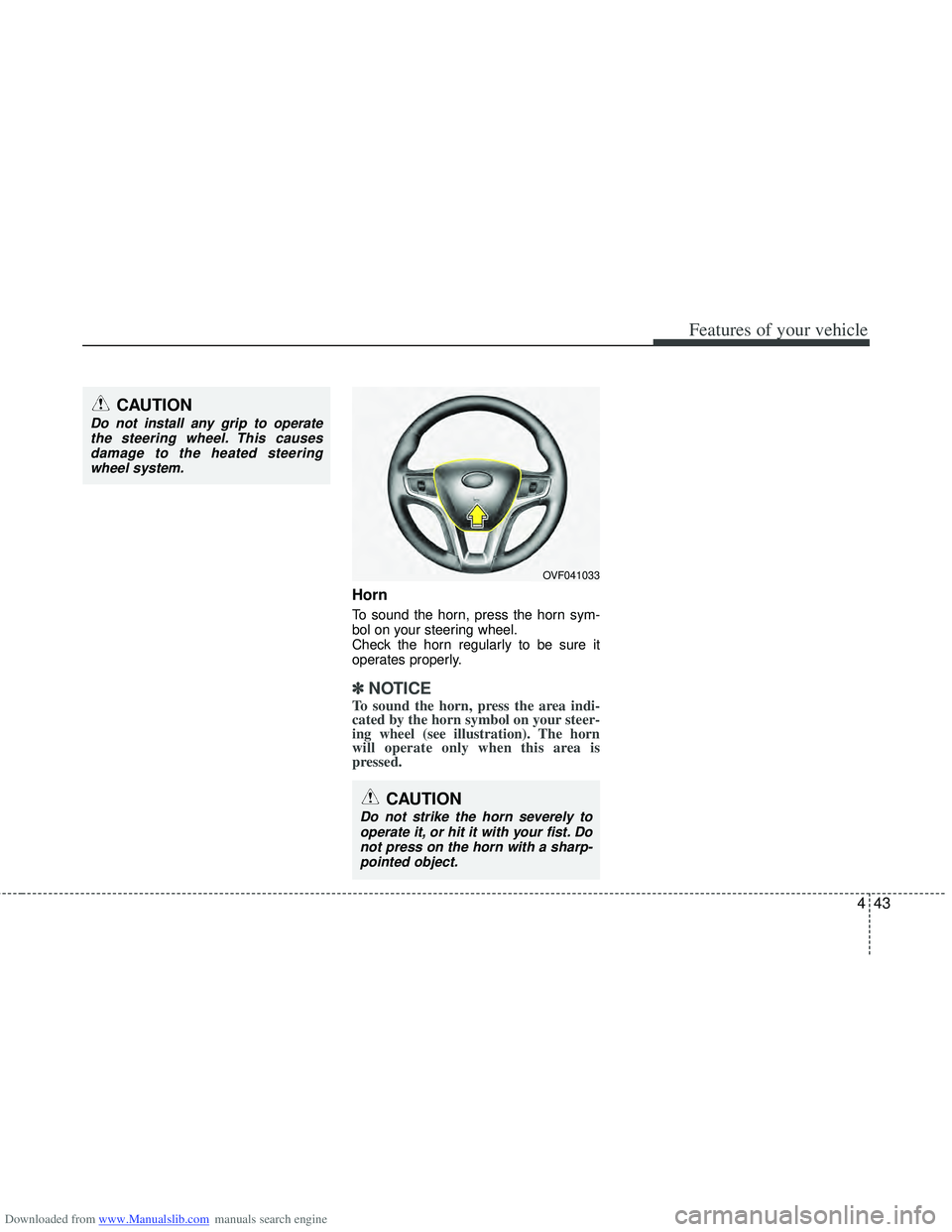 HYUNDAI I40 2013  Owners Manual Downloaded from www.Manualslib.com manuals search engine 443
Features of your vehicle
Horn
To sound the horn, press the horn sym-
bol on your steering wheel.
Check the horn regularly to be sure it
ope