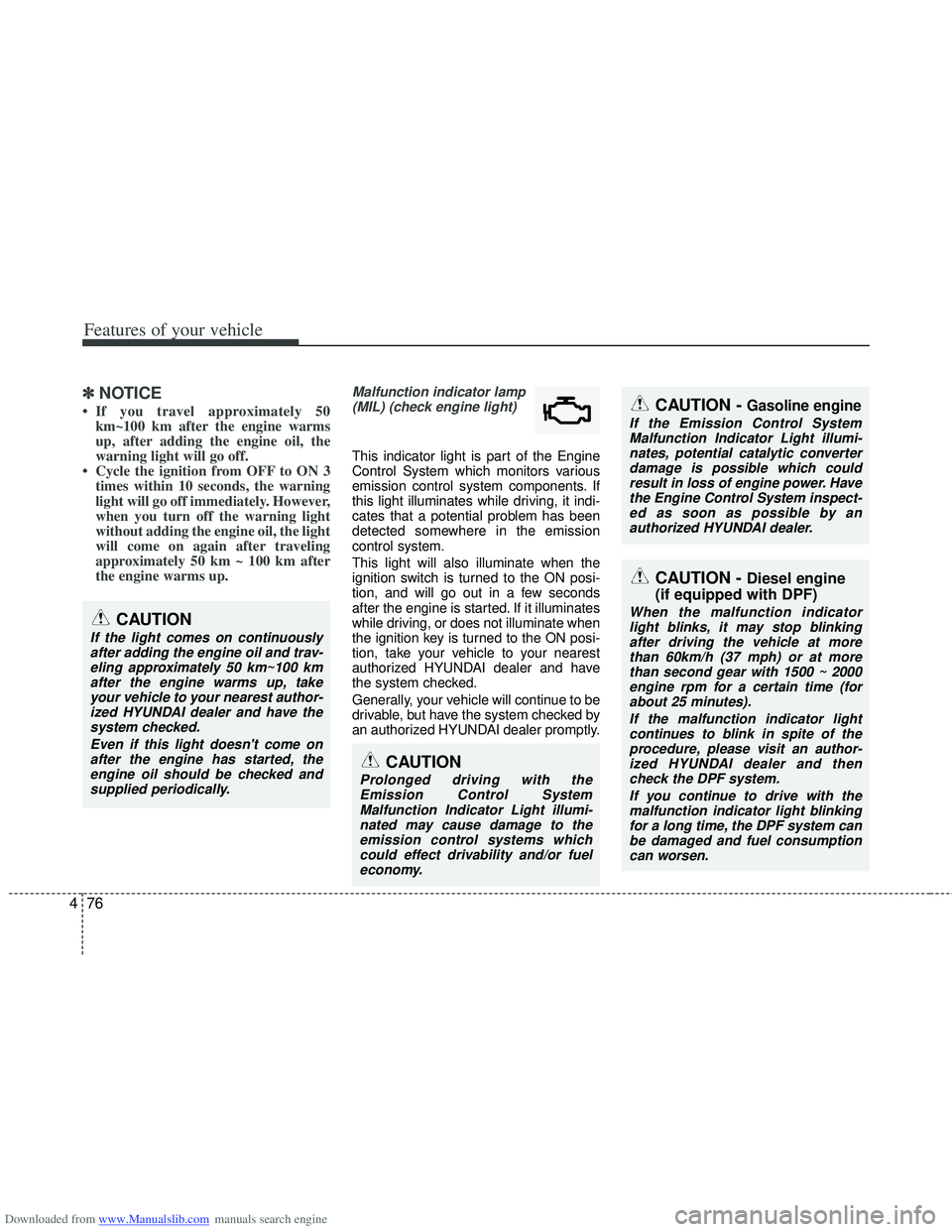 HYUNDAI I40 2013 Owners Manual Downloaded from www.Manualslib.com manuals search engine Features of your vehicle
76
4
✽
✽
NOTICE
• If you travel approximately 50
km~100 km after the engine warms
up, after adding the engine oi HYUNDAI I40 2013 Owners Manual Downloaded from www.Manualslib.com manuals search engine Features of your vehicle
76
4
✽
✽
NOTICE
• If you travel approximately 50
km~100 km after the engine warms
up, after adding the engine oi