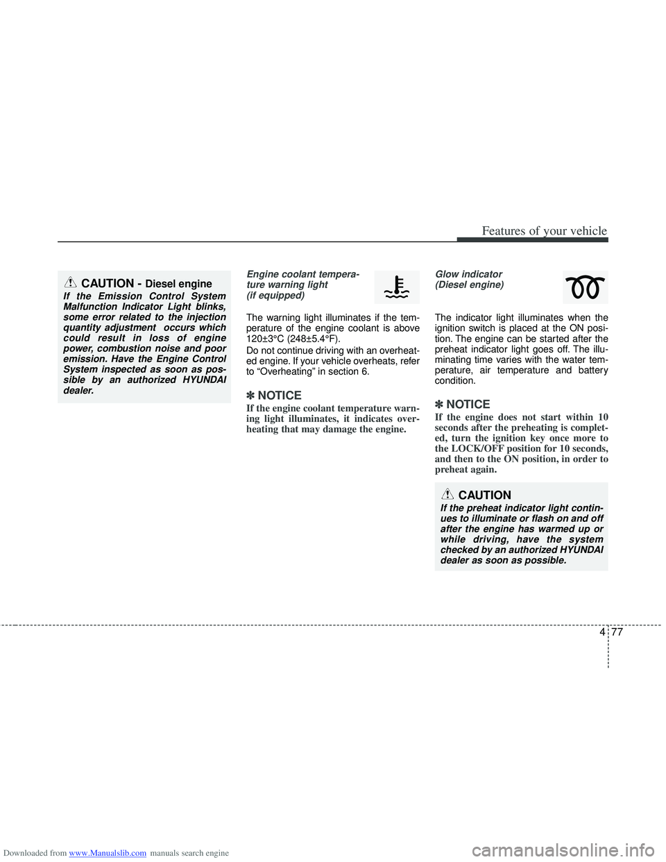 HYUNDAI I40 2013 Owners Manual Downloaded from www.Manualslib.com manuals search engine 477
Features of your vehicle
Engine coolant tempera-ture warning light(if equipped)
The warning light illuminates if the tem-
perature of the e HYUNDAI I40 2013 Owners Manual Downloaded from www.Manualslib.com manuals search engine 477
Features of your vehicle
Engine coolant tempera-ture warning light(if equipped)
The warning light illuminates if the tem-
perature of the e