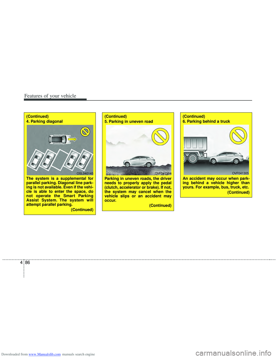 HYUNDAI I40 2013  Owners Manual Downloaded from www.Manualslib.com manuals search engine Features of your vehicle
86
4
(Continued)
4. Parking diagonal 
The system is a supplemental for
parallel parking. Diagonal line park-
ing is no