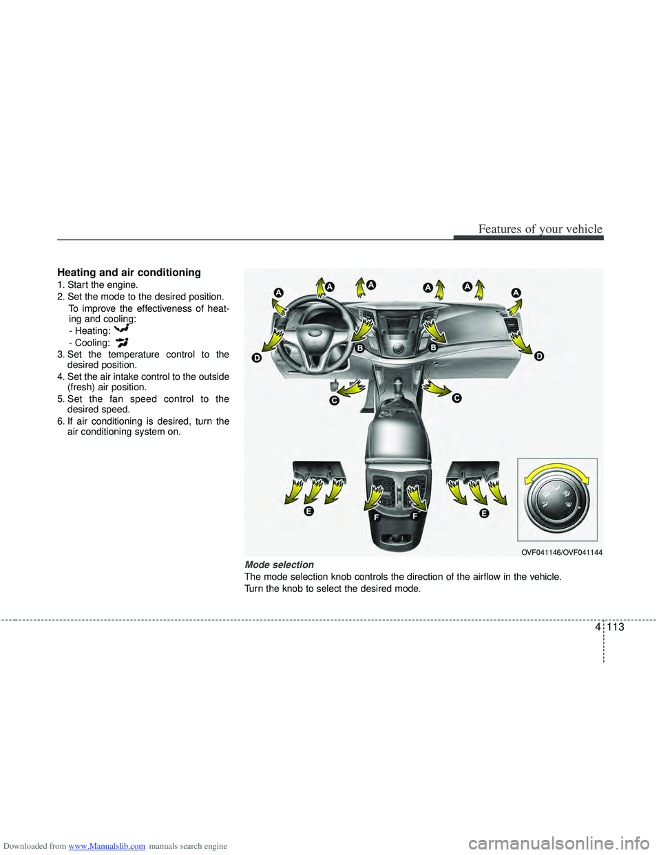 HYUNDAI I40 2013  Owners Manual Downloaded from www.Manualslib.com manuals search engine 4113
Features of your vehicle
Heating and air conditioning
1. Start the engine.
2. Set the mode to the desired position.To improve the effectiv