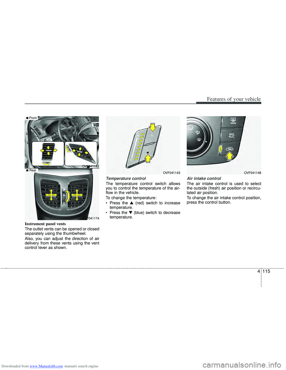 HYUNDAI I40 2013  Owners Manual Downloaded from www.Manualslib.com manuals search engine 4115
Features of your vehicle
Instrument panel vents
The outlet vents can be opened or closed
separately using the thumbwheel.
Also, you can ad