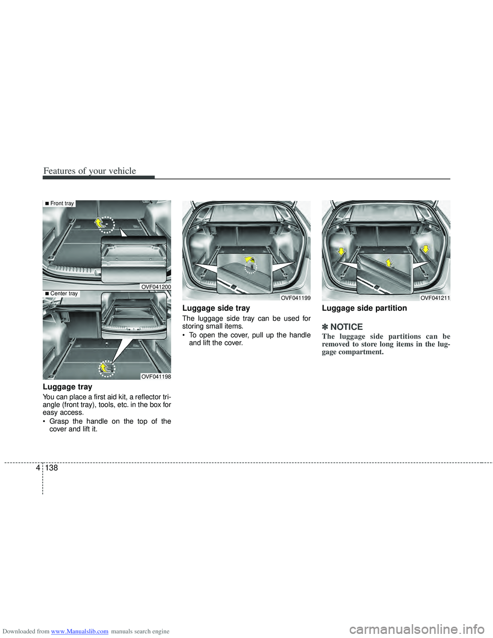 HYUNDAI I40 2013  Owners Manual Downloaded from www.Manualslib.com manuals search engine Features of your vehicle
138
4
Luggage tray
You can place a first aid kit, a reflector tri-
angle (front tray), tools, etc. in the box for
easy