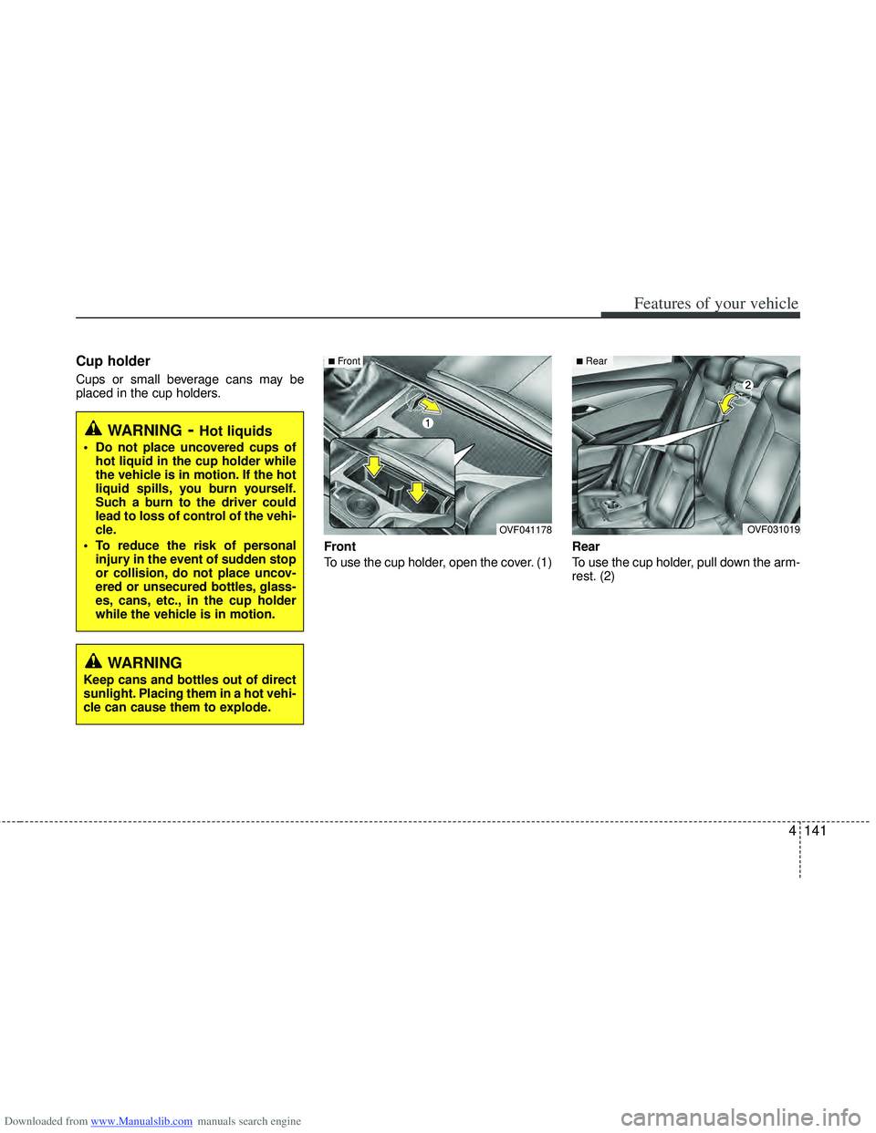 HYUNDAI I40 2013  Owners Manual Downloaded from www.Manualslib.com manuals search engine 4141
Features of your vehicle
Cup holder
Cups or small beverage cans may be
placed in the cup holders.Front
To use the cup holder, open the cov