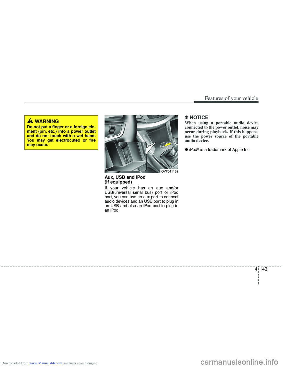 HYUNDAI I40 2013  Owners Manual Downloaded from www.Manualslib.com manuals search engine 4143
Features of your vehicle
Aux, USB and iPod
(if equipped)
If your vehicle has an aux and/or
USB(universal serial bus) port or iPod
port, yo