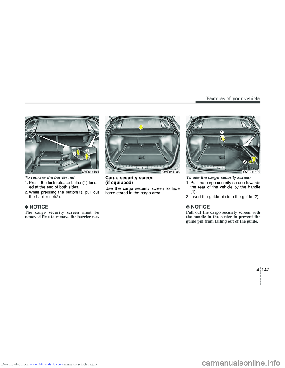 HYUNDAI I40 2013  Owners Manual Downloaded from www.Manualslib.com manuals search engine 4147
Features of your vehicle
To remove the barrier net
1. Press the lock release button(1) locat-ed at the end of both sides.
2. While pressin