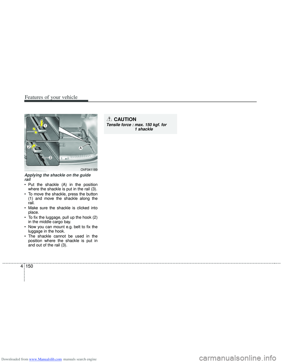 HYUNDAI I40 2013  Owners Manual Downloaded from www.Manualslib.com manuals search engine Features of your vehicle
150
4
Applying the shackle on the guide
rail
 Put the shackle (A) in the position where the shackle is put in the rail