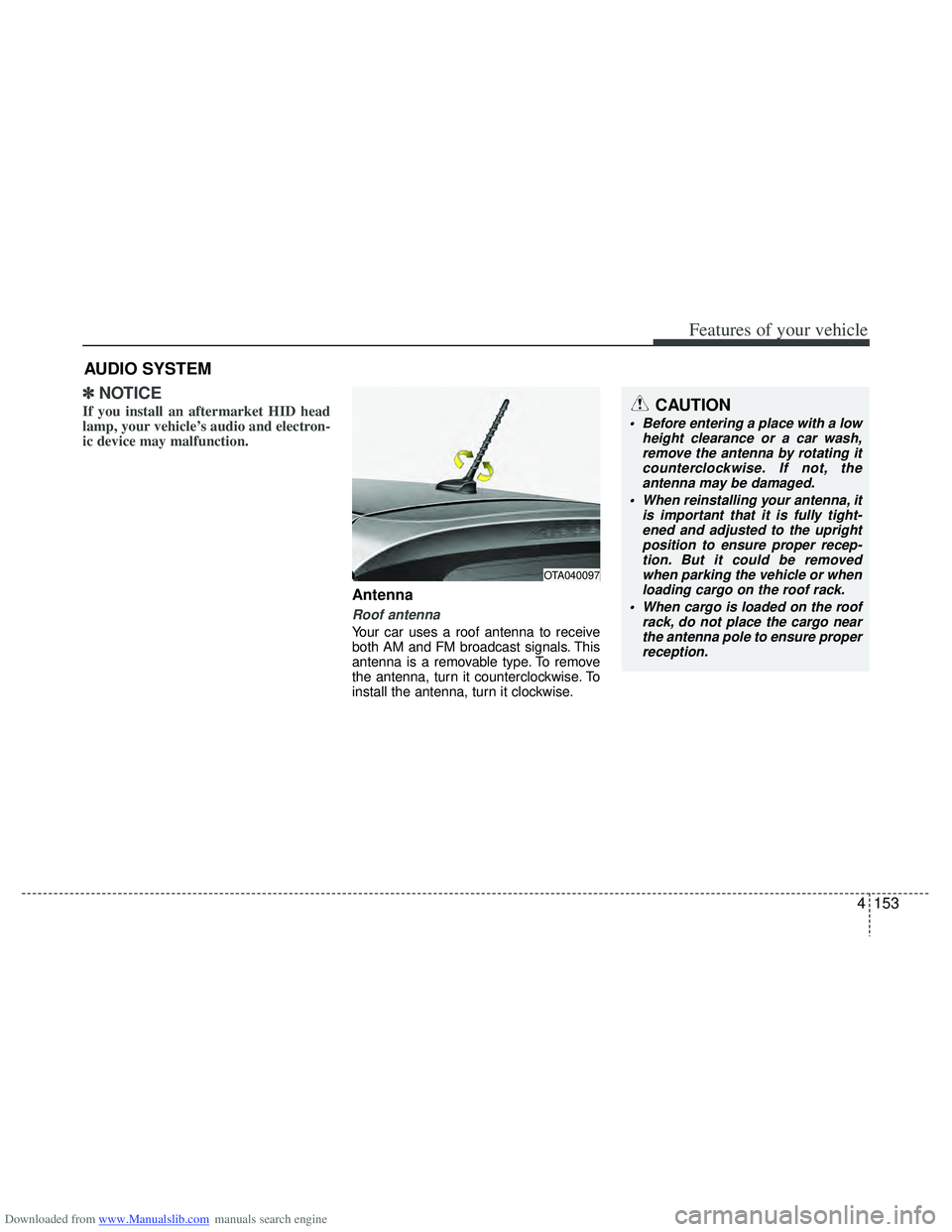 HYUNDAI I40 2013  Owners Manual Downloaded from www.Manualslib.com manuals search engine 4153
Features of your vehicle
✽
✽NOTICE
If you install an aftermarket HID head
lamp, your vehicle’s audio and electron-
ic device may mal
