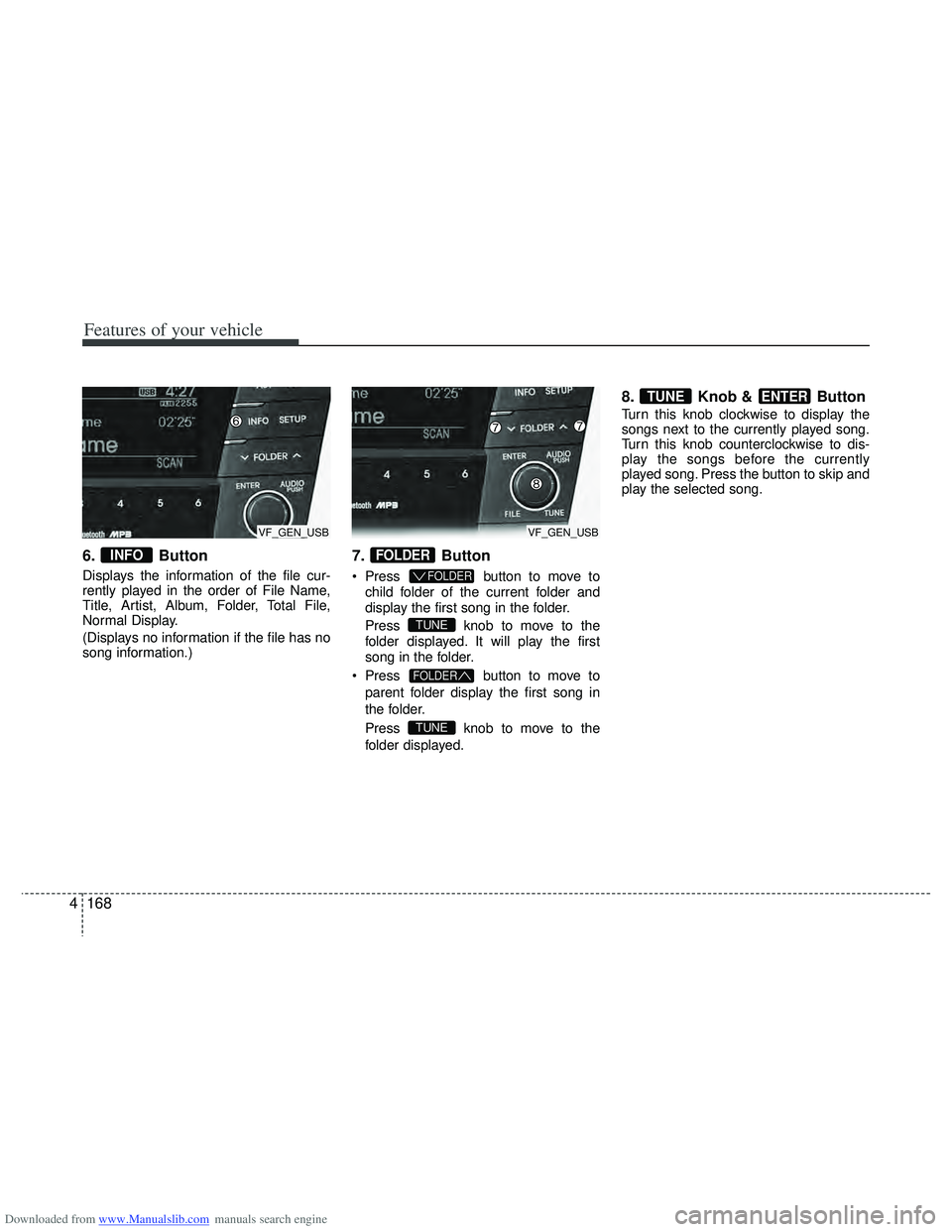 HYUNDAI I40 2013  Owners Manual Downloaded from www.Manualslib.com manuals search engine Features of your vehicle
168
4
6. Button
Displays the information of the file cur-
rently played in the order of File Name,
Title, Artist, Albu