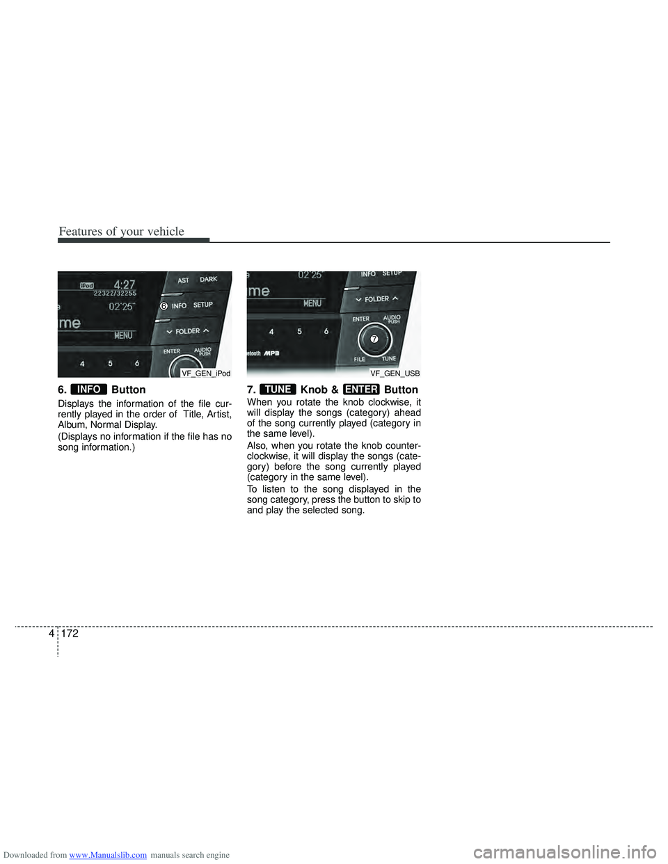 HYUNDAI I40 2013  Owners Manual Downloaded from www.Manualslib.com manuals search engine Features of your vehicle
172
4
6. Button
Displays the information of the file cur-
rently played in the order of  Title, Artist,
Album, Normal 