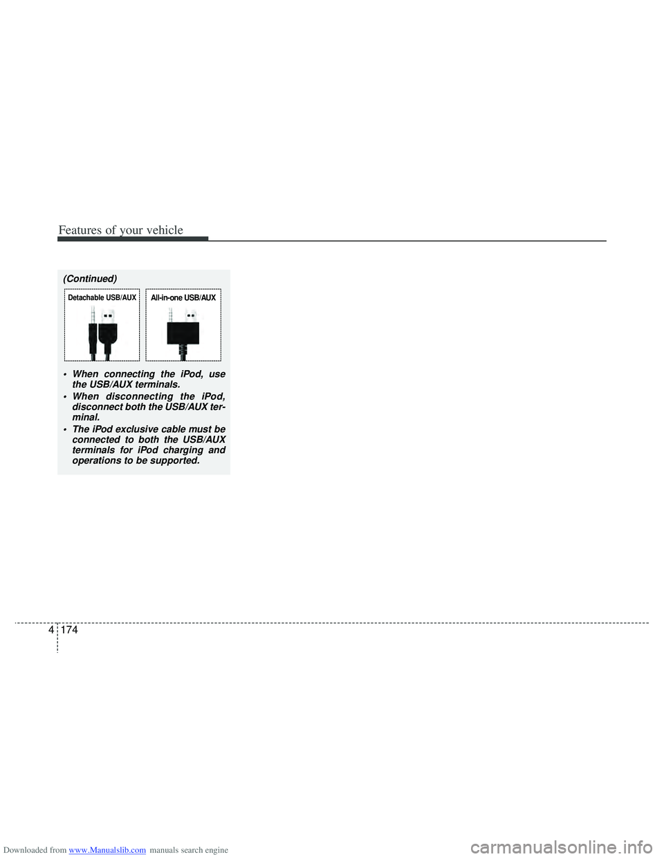 HYUNDAI I40 2013  Owners Manual Downloaded from www.Manualslib.com manuals search engine Features of your vehicle
174
4
(Continued)
 When connecting the iPod, usethe USB/AUX terminals.
 When disconnecting the iPod, disconnect both t
