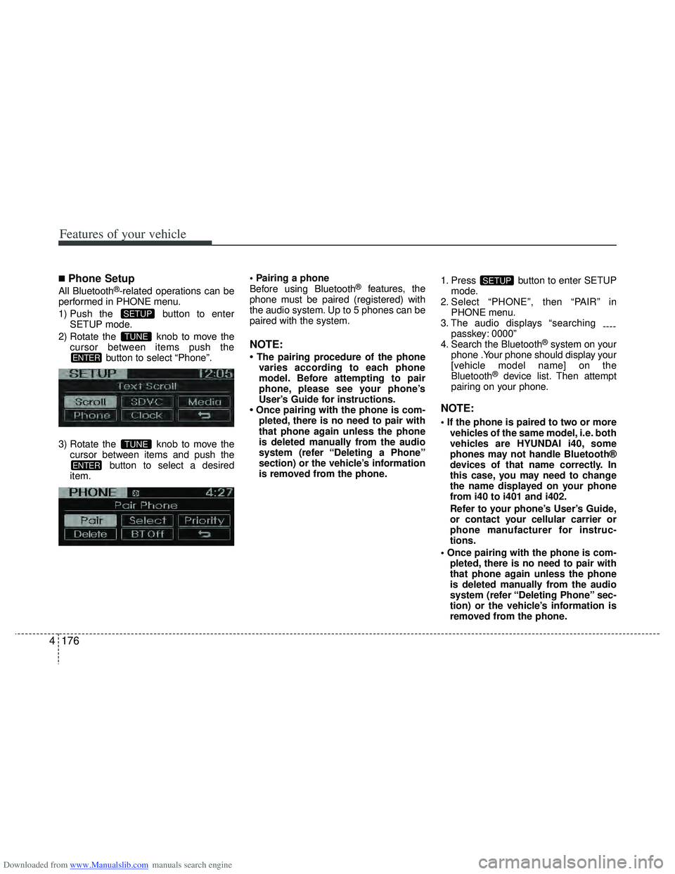 HYUNDAI I40 2013 Owners Manual Downloaded from www.Manualslib.com manuals search engine Features of your vehicle
176
4
■Phone Setup
All Bluetooth®-related operations can be
performed in PHONE menu.
1) Push the button to enter S HYUNDAI I40 2013 Owners Manual Downloaded from www.Manualslib.com manuals search engine Features of your vehicle
176
4
■Phone Setup
All Bluetooth®-related operations can be
performed in PHONE menu.
1) Push the button to enter S