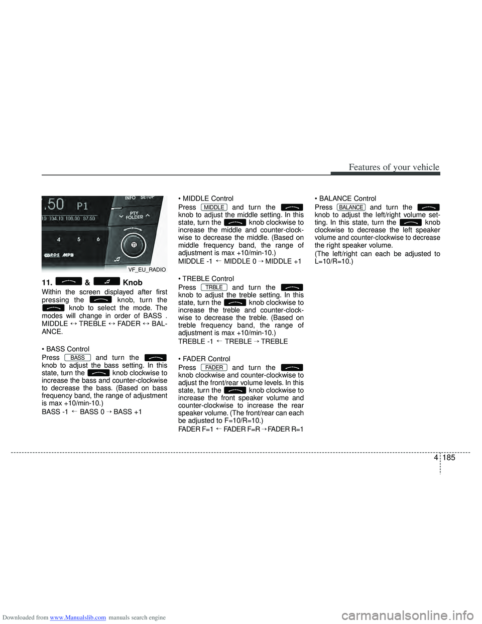 HYUNDAI I40 2013 Owners Manual Downloaded from www.Manualslib.com manuals search engine 4185
Features of your vehicle
11. & Knob
Within the screen displayed after first
pressing the knob, turn theknob to select the mode. The
modes HYUNDAI I40 2013 Owners Manual Downloaded from www.Manualslib.com manuals search engine 4185
Features of your vehicle
11. & Knob
Within the screen displayed after first
pressing the knob, turn theknob to select the mode. The
modes