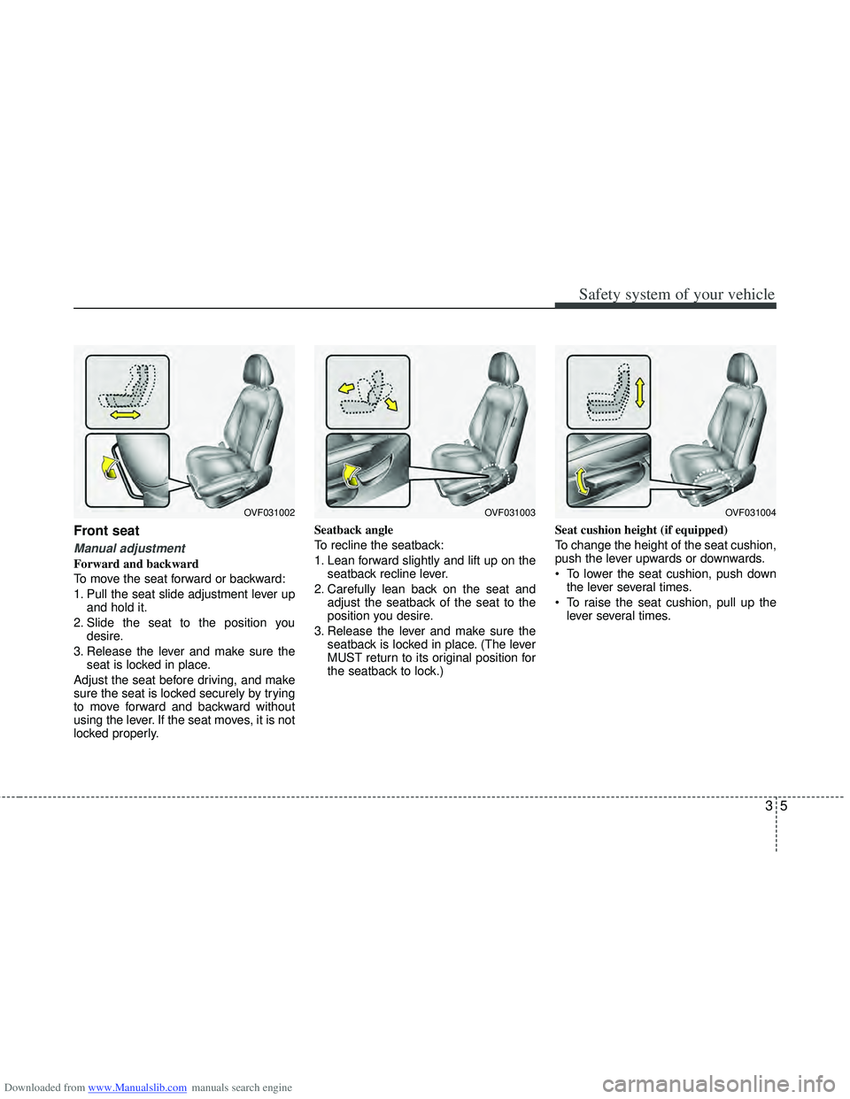 HYUNDAI I40 2013  Owners Manual Downloaded from www.Manualslib.com manuals search engine 35
Safety system of your vehicle
Front seat 
Manual adjustment 
Forward and backward
To move the seat forward or backward:
1. Pull the seat sli
